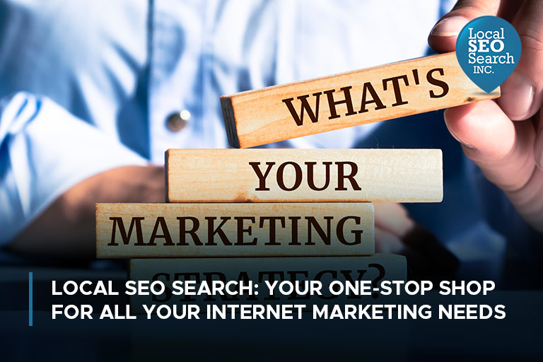 Local SEO Search: Your One-Stop Shop for All Your Internet Marketing Needs