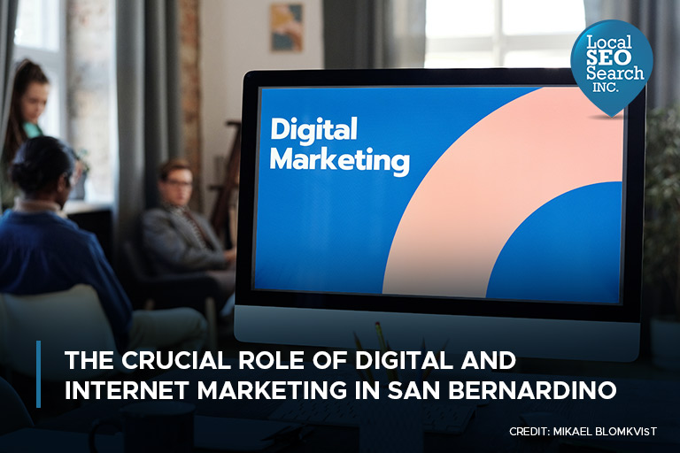 The Crucial Role of Digital and Internet Marketing in San Bernardino